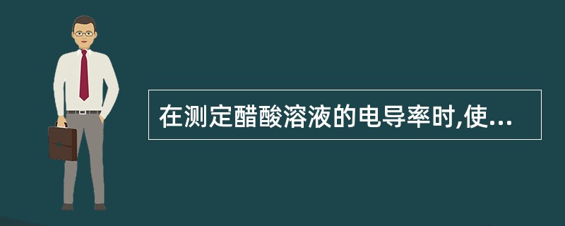 在测定醋酸溶液的电导率时,使用的电极是A、玻璃电极B、甘汞电极C、铂黑电极D、光