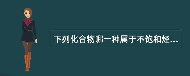 下列化合物哪一种属于不饱和烃A、环烷烃B、苯C、环烯烃D、己烷E、乙醇