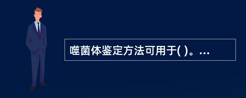 噬菌体鉴定方法可用于( )。A、细菌的分型鉴定B、真菌的分型鉴定C、病毒的分型鉴