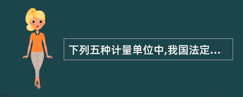 下列五种计量单位中,我国法定的计量单位是A、国际单位制的基本单位B、国际单位制的