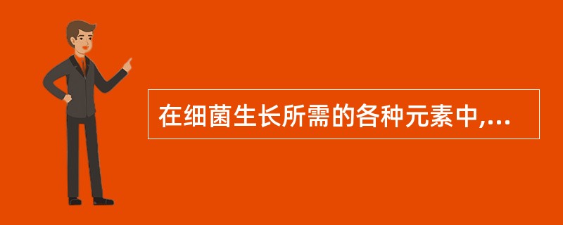 在细菌生长所需的各种元素中,根据其需要的浓度不同,可分为A、常量元素和微量元素B