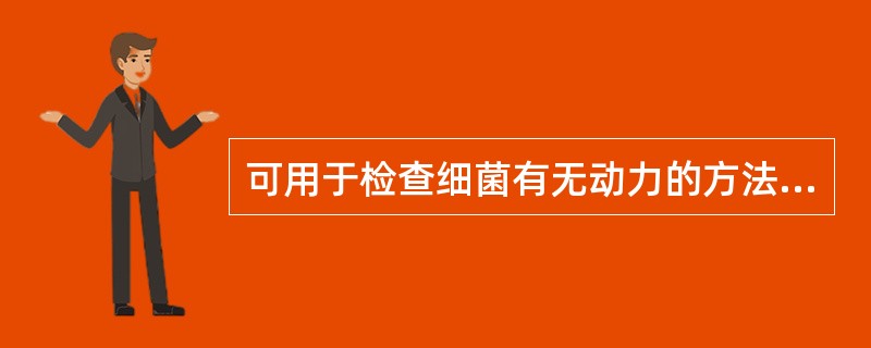 可用于检查细菌有无动力的方法是A、平板划线接种B、液体接种C、斜面接种D、穿刺接