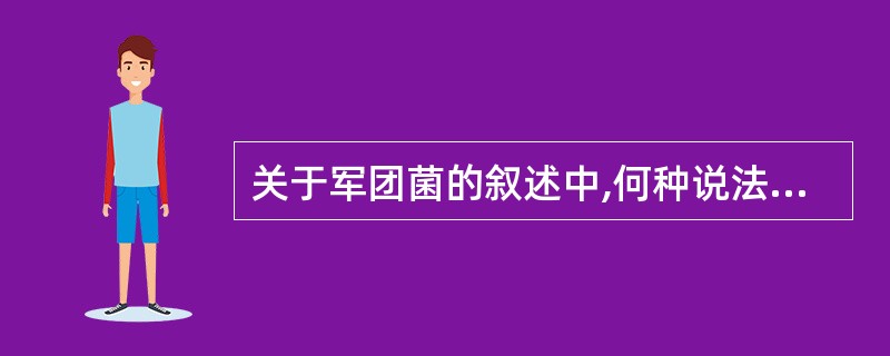 关于军团菌的叙述中,何种说法不正确A、杆形菌B、有荚膜C、有鞭毛D、不产酸E、革