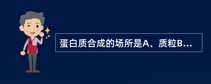 蛋白质合成的场所是A、质粒B、核糖体C、线粒体D、中介体E、极体