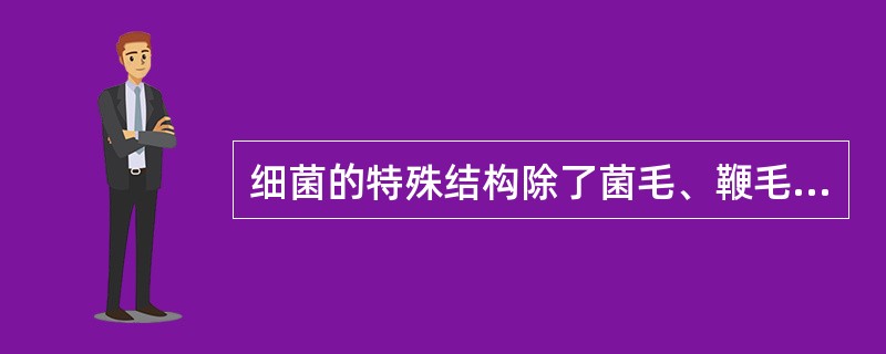 细菌的特殊结构除了菌毛、鞭毛和芽胞外,还有( )。A、细胞壁B、荚膜C、细胞膜D