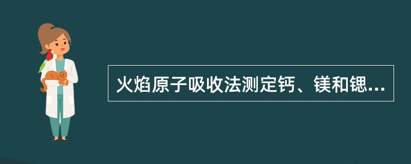 火焰原子吸收法测定钙、镁和锶时,常加入某种释放剂以消除在火焰中不易解离的磷酸盐等