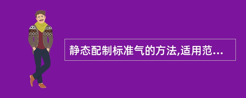 静态配制标准气的方法,适用范围是A、只能配制气体化合物B、只能配制液体化合物C、