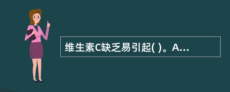 维生素C缺乏易引起( )。A、脚气病B、癞皮病C、佝偻病D、坏血病E、软骨病 -