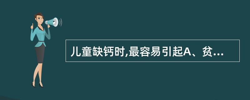 儿童缺钙时,最容易引起A、贫血B、佝偻病C、夜盲症D、呆小症E、大骨节病