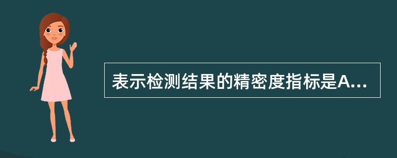 表示检测结果的精密度指标是A、几何均数或标准差B、标准差或平均值C、标准差或相对