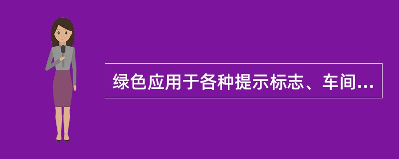 绿色应用于各种提示标志、车间厂房内的安全通道、行人和车辆的通行标志、消防疏散通道