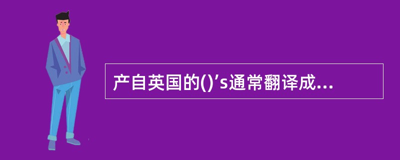 产自英国的()’s通常翻译成中文是建尼路金。