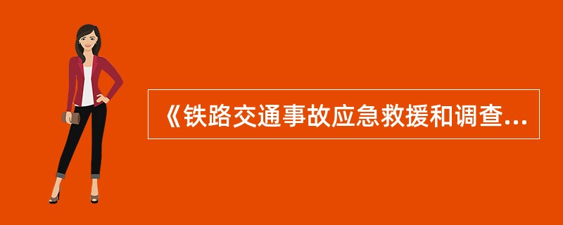 《铁路交通事故应急救援和调查处理条例》规定,铁路事故调查期限自事故调查之日起计算
