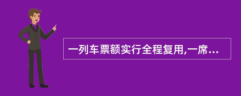 一列车票额实行全程复用,一席位售出后产生席位复用,如售出席位又产生退票,那么退回