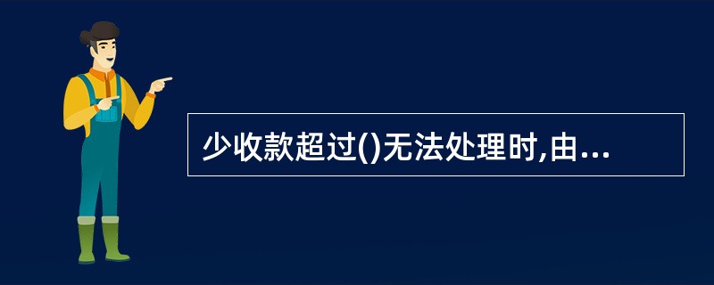 少收款超过()无法处理时,由负责者赔偿。