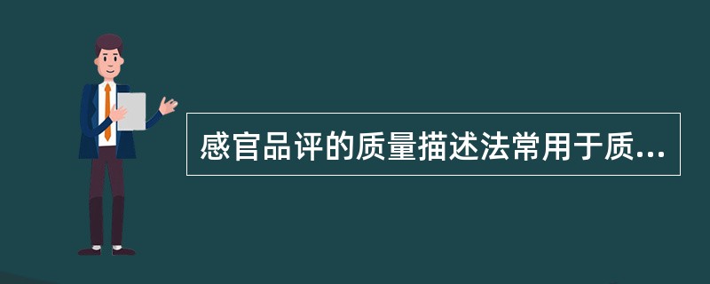 感官品评的质量描述法常用于质量分析、研究、试验等。