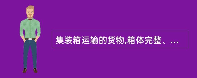 集装箱运输的货物,箱体完整、施封良好,收货人提出货物有损失经承运人确认时。应编制