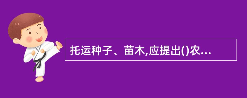 托运种子、苗木,应提出()农业植物检疫机构出具的“植物检疫证书”。