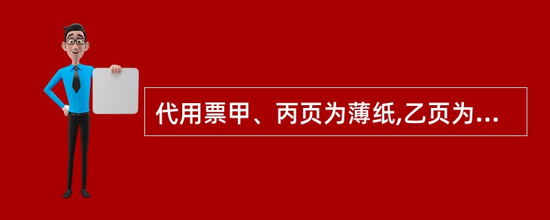 代用票甲、丙页为薄纸,乙页为厚纸。甲页存根,乙页为旅客用,加印浅褐色底纹,丙页报