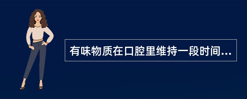 有味物质在口腔里维持一段时间后,感觉强度会发生变化。