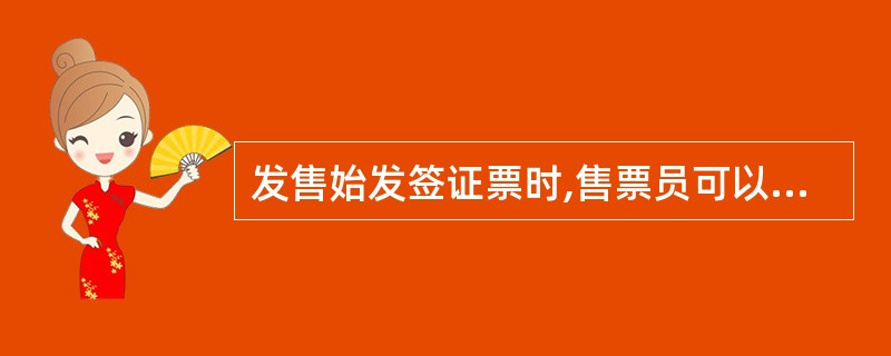 发售始发签证票时,售票员可以(),用于系统还原票面。