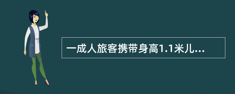 一成人旅客携带身高1.1米儿童两名,1.42米儿童一名要求使用三个卧铺办理时应核