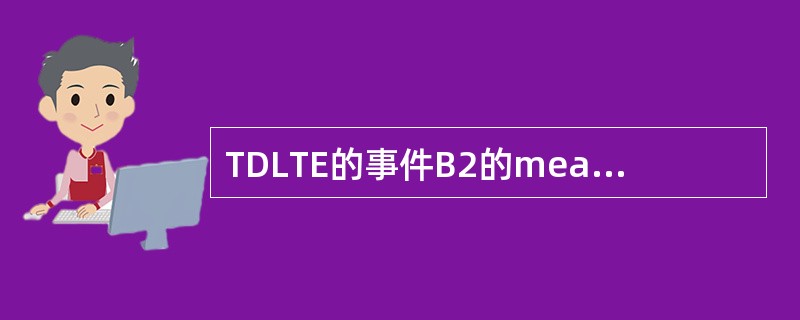 TDLTE的事件B2的measurementPurpose设置为Mobility