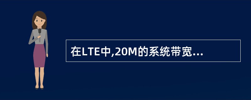 在LTE中,20M的系统带宽对应多少个RB()A、10B、50C、70D、100