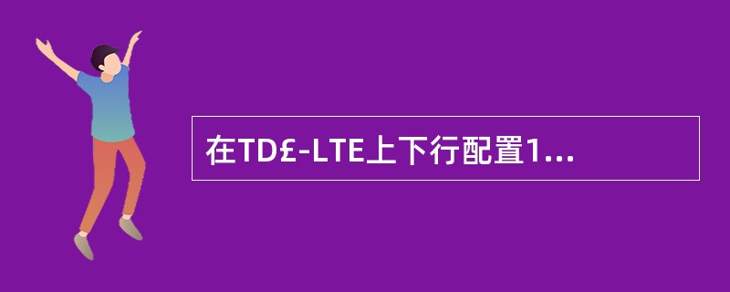 在TD£­LTE上下行配置1中,如果特殊子帧使用配置7的话,那么下行Cat4UE