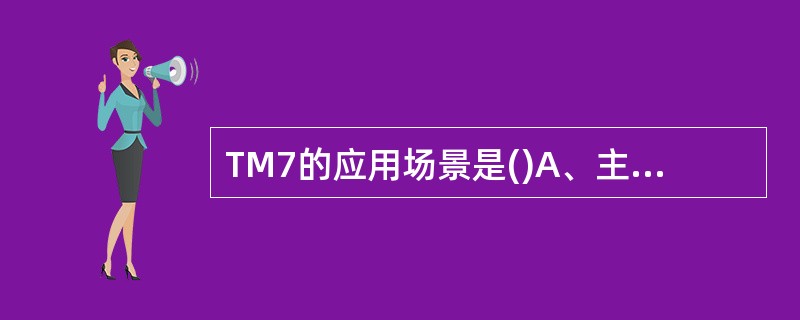 TM7的应用场景是()A、主要应用于单天线传输的场合。B、主要用来提高小区的容量