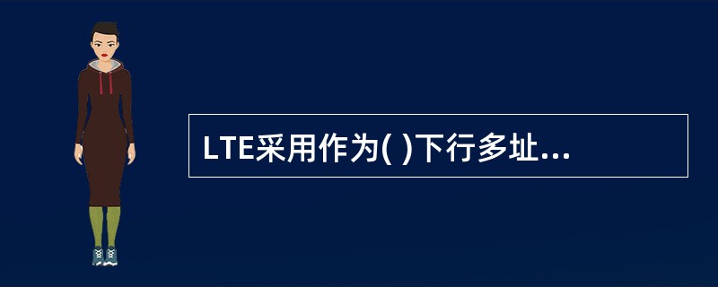 LTE采用作为( )下行多址方式。A、CDMAB、FDMAC、OFDMAD、TD