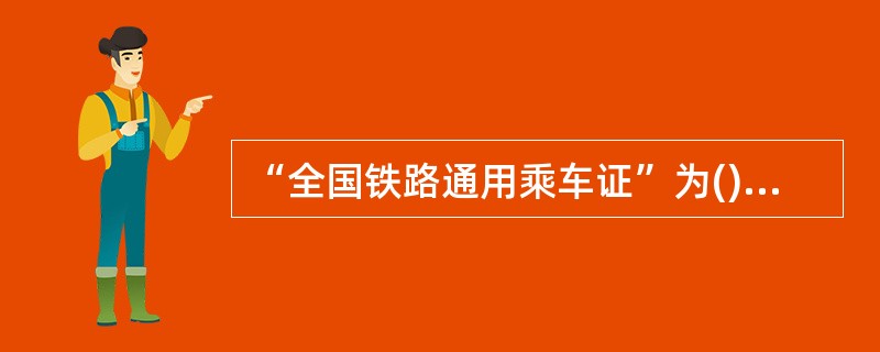 “全国铁路通用乘车证”为(),以加盖中国铁路总公司印章为有效。