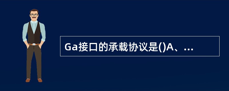 Ga接口的承载协议是()A、GTP'B、DiameterC、GTPD、Radiu