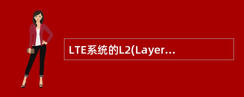 LTE系统的L2(Layer2)包括哪几层()A、PDCPB、RLCC、MACD