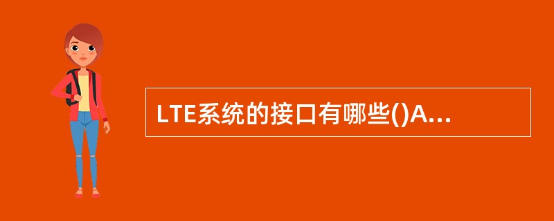 LTE系统的接口有哪些()A、S1接口B、X2接口C、Uu接口