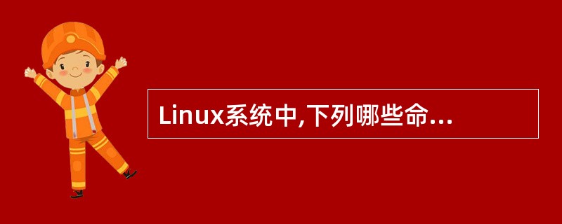 Linux系统中,下列哪些命令可以显示文件内容:A、catB、moreC、cpD