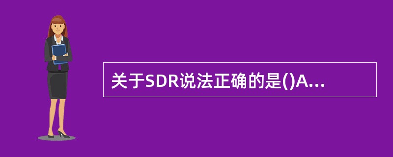 关于SDR说法正确的是()A、SDR是软件定义无线电B、SDR是多制式公用硬件C