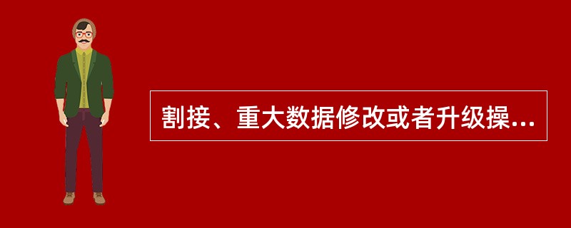 割接、重大数据修改或者升级操作前应()。A、制定详细的操作技术方案B、准备安全倒