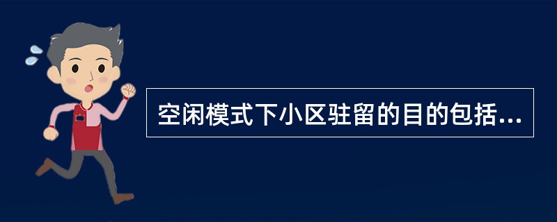 空闲模式下小区驻留的目的包括:A、使UE可以接收PLMN广播的系统信息B、登记成