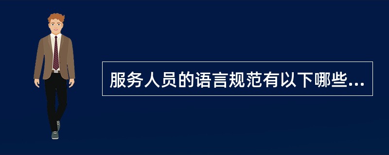 服务人员的语言规范有以下哪些()。A、保持愉快、自信的工作心态,不将个人情绪带到