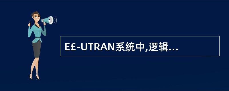 E£­UTRAN系统中,逻辑信道包括下述哪几大类:A、控制信道B、传输信道C、物