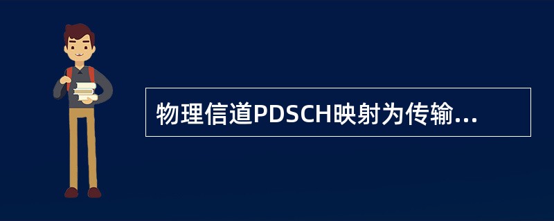 物理信道PDSCH映射为传输信道为()A、BCHB、MCHC、PCHD、DL£­