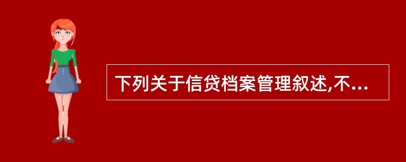 下列关于信贷档案管理叙述,不正确的是()。A、客户基础资料、用信管理资料由有权审