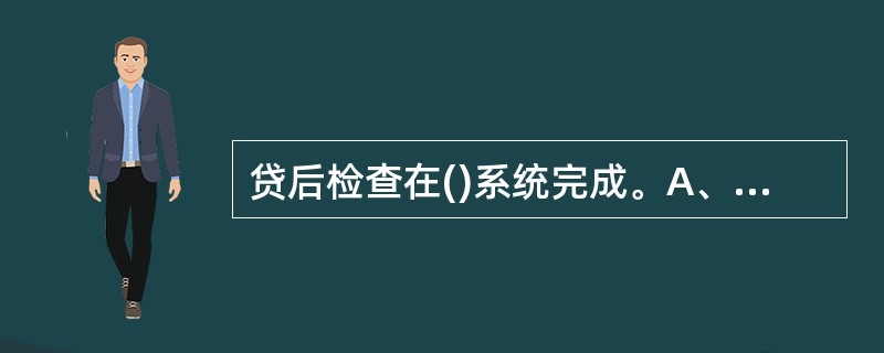 贷后检查在()系统完成。A、综合业务系统B、CM2006系统C、综合报表系统 -