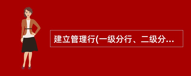 建立管理行(一级分行、二级分行),需经过地区管理维护、()两个步骤。A、主机网点