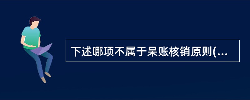 下述哪项不属于呆账核销原则()。A、严格认定条件B、账销案销C、对外保密D、严肃