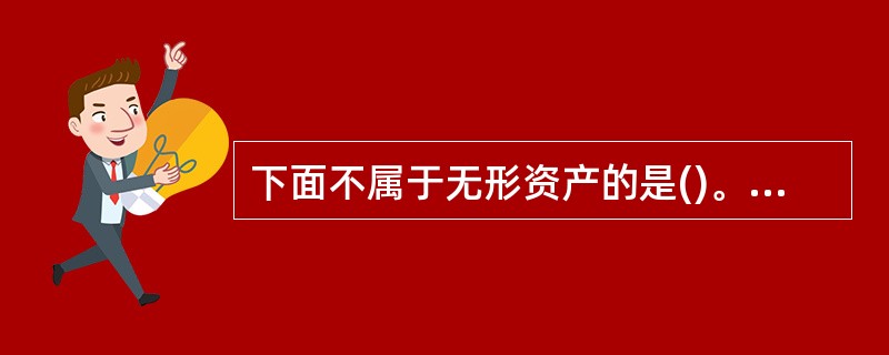 下面不属于无形资产的是()。A、专利权B、非专利技术C、商标权D、短期投资 -