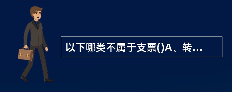 以下哪类不属于支票()A、转账支票B、旅行支票C、商业汇票D、现金支票