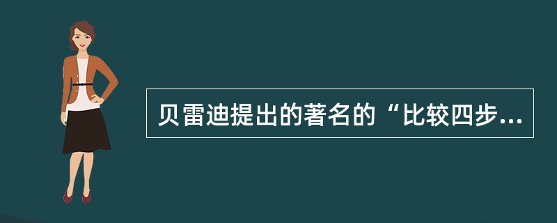 贝雷迪提出的著名的“比较四步法”是指()A、描述、并置、解释、比较B、描述、比较