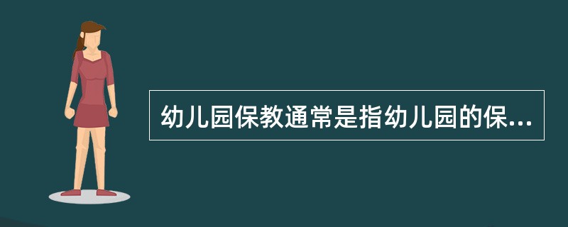 幼儿园保教通常是指幼儿园的保育工作,不涉及幼儿教育工作。()